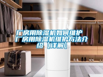 企業新聞廠房用除濕機如何維護 廠房用除濕機維護方法介紹【詳解】