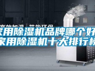 企業(yè)新聞家用除濕機(jī)品牌哪個(gè)好？家用除濕機(jī)十大排行榜