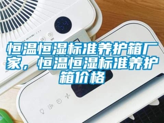 知識百科恒溫恒濕標(biāo)準(zhǔn)養(yǎng)護(hù)箱廠家，恒溫恒濕標(biāo)準(zhǔn)養(yǎng)護(hù)箱價格