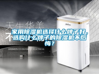 常見問題家用除濕機選擇什么牌子好，選購什么牌子的除濕機不后悔？