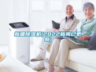 行業新聞新疆除濕機(2022新聞已更新)