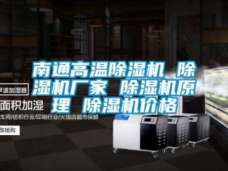 企業新聞南通高溫除濕機 除濕機廠家 除濕機原理 除濕機價格